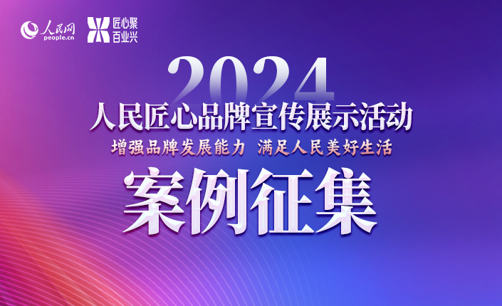 2024“人民匠心品牌宣传展示活动”案例征集启动